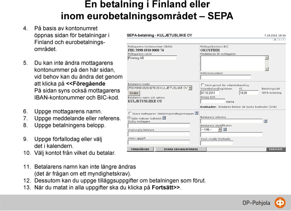 Uppge mottagarens namn. 7. Uppge meddelande eller referens. 8. Uppge betalningens belopp. 9. Uppge förfallodag eller välj det i kalendern. 10. Välj kontot från vilket du betalar. 11.