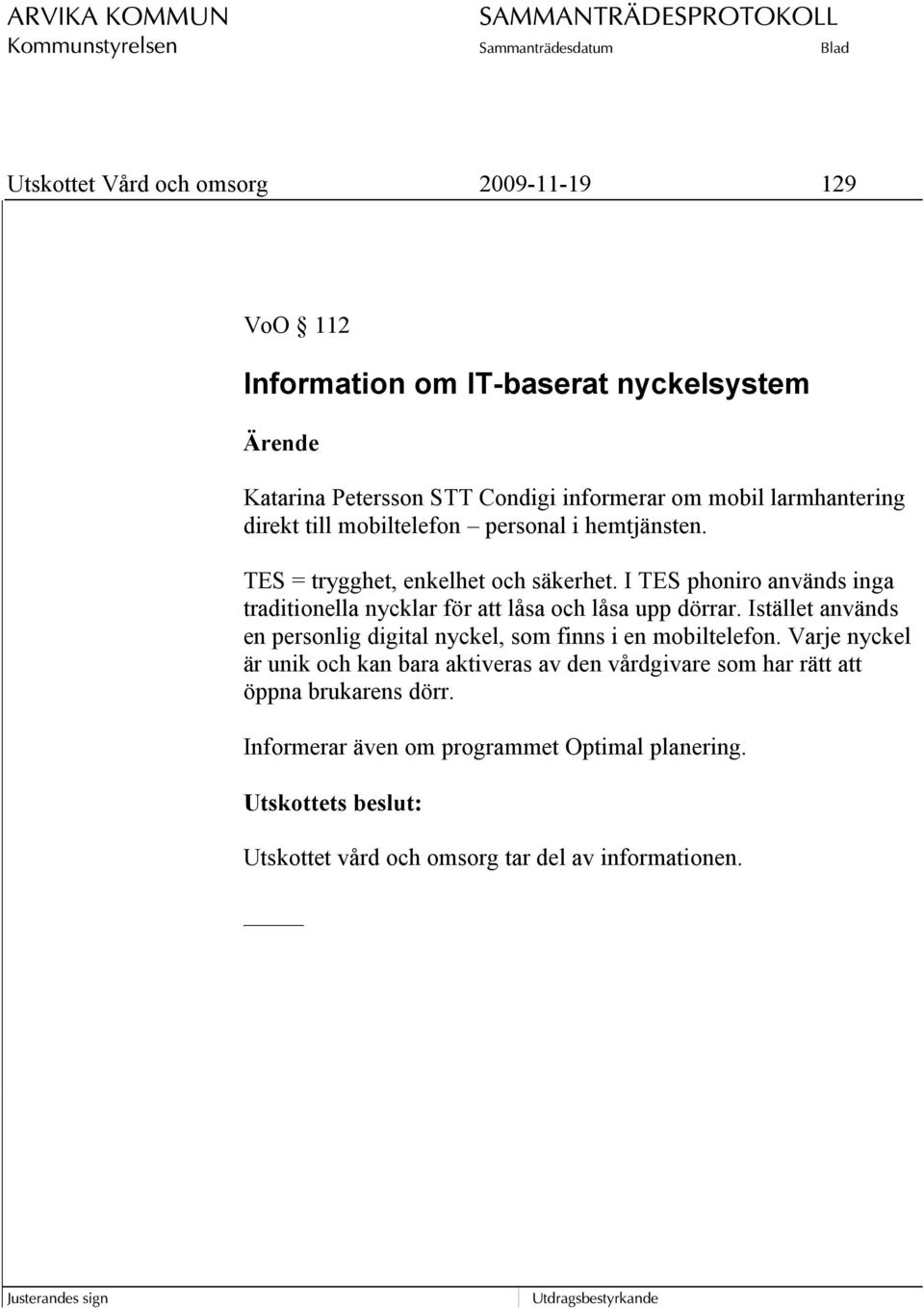 I TES phoniro används inga traditionella nycklar för att låsa och låsa upp dörrar.