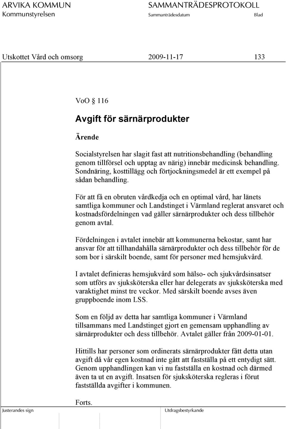 För att få en obruten vårdkedja och en optimal vård, har länets samtliga kommuner och Landstinget i Värmland reglerat ansvaret och kostnadsfördelningen vad gäller särnärprodukter och dess tillbehör