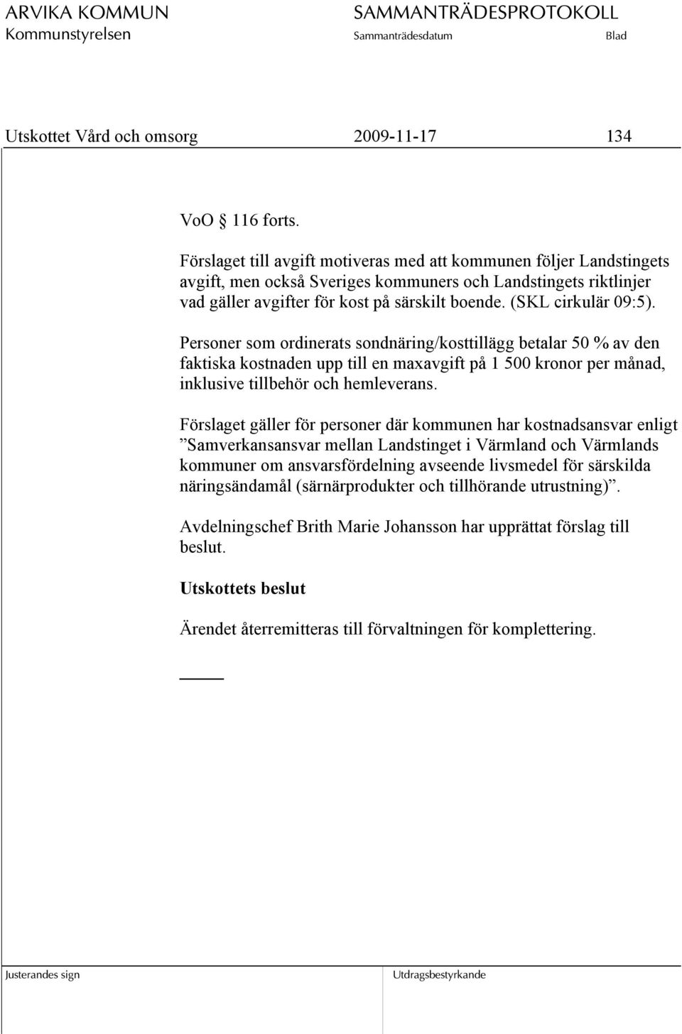 (SKL cirkulär 09:5). Personer som ordinerats sondnäring/kosttillägg betalar 50 % av den faktiska kostnaden upp till en maxavgift på 1 500 kronor per månad, inklusive tillbehör och hemleverans.