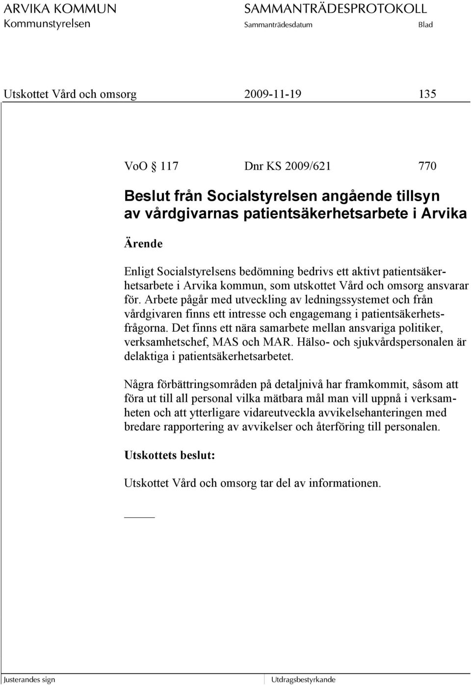 Arbete pågår med utveckling av ledningssystemet och från vårdgivaren finns ett intresse och engagemang i patientsäkerhetsfrågorna.