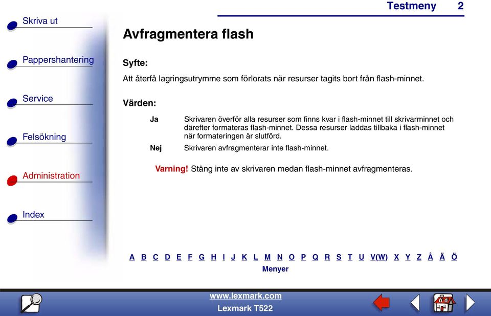formateras flash-minnet. Dessa resurser laddas tillbaka i flash-minnet när formateringen är slutförd.