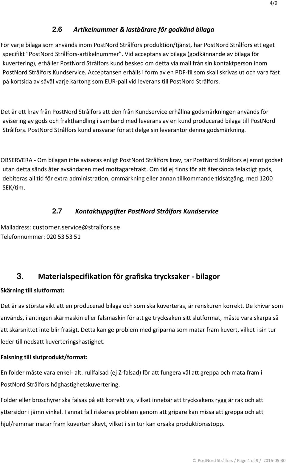 Vid acceptans av bilaga (godkännande av bilaga för kuvertering), erhåller PostNord Strålfors kund besked om detta via mail från sin kontaktperson inom PostNord Strålfors Kundservice.