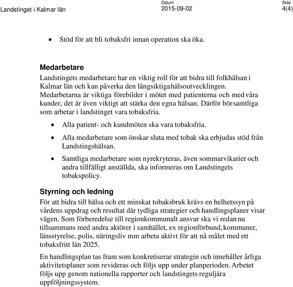 Medarbetarna är viktiga förebilder i mötet med patienterna och med våra kunder, det är även viktigt att stärka den egna hälsan. Därför bör samtliga som arbetar i landstinget vara tobaksfria.