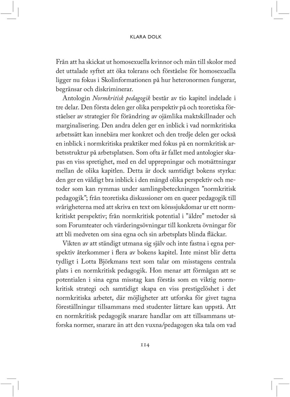 Den första delen ger olika perspektiv på och teoretiska förståelser av strategier för förändring av ojämlika maktskillnader och marginalisering.