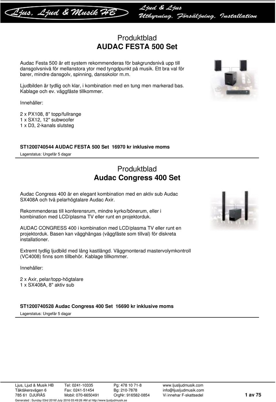 Innehåller: 2 x PX108, 8" topp/fullrange 1 x SX12, 12" subwoofer 1 x D3, 2-kanals slutsteg ST1200740544 AUDAC FESTA 500 Set 16970 kr inklusive moms Audac Congress 400 Set Audac Congress 400 är en