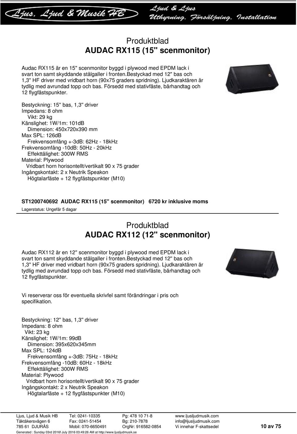Bestyckning: 15'' bas, 1,3'' driver Impedans: 8 ohm Vikt: 29 kg Känslighet: 1W/1m: 101dB Dimension: 450x720x390 mm Max SPL: 126dB Frekvensomfång +-3dB: 62Hz - 18kHz Frekvensomfång -10dB: 50Hz - 20kHz