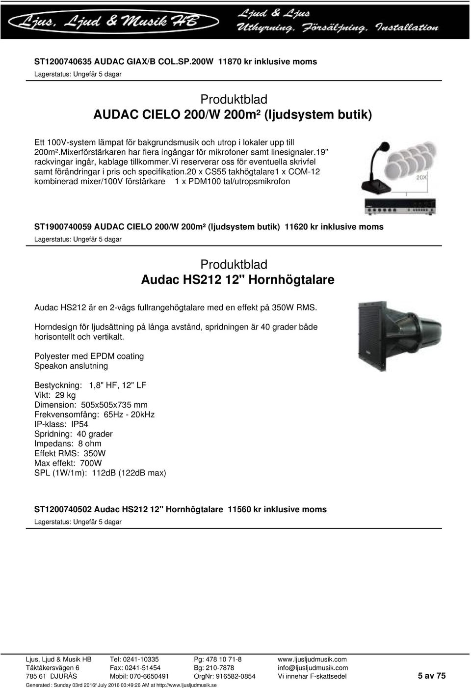 20 x CS55 takhögtalare1 x COM-12 kombinerad mixer/100v förstärkare 1 x PDM100 tal/utropsmikrofon ST1900740059 AUDAC CIELO 200/W 200m² (ljudsystem butik) 11620 kr inklusive moms Audac HS212 12"