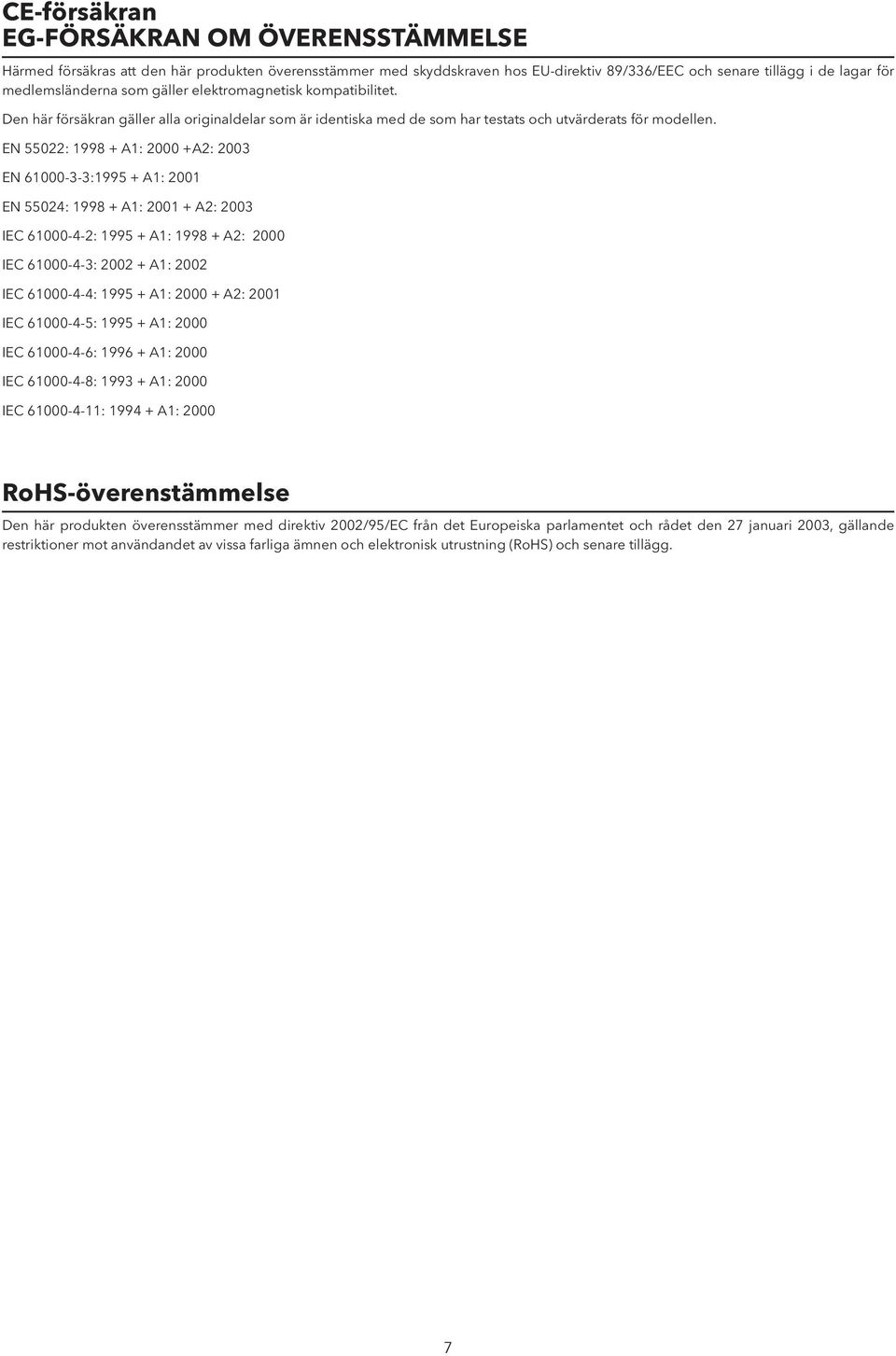 EN 55022: 1998 + A1: 2000 +A2: 2003 EN 61000-3-3:1995 + A1: 2001 EN 55024: 1998 + A1: 2001 + A2: 2003 IEC 61000-4-2: 1995 + A1: 1998 + A2: 2000 IEC 61000-4-3: 2002 + A1: 2002 IEC 61000-4-4: 1995 +