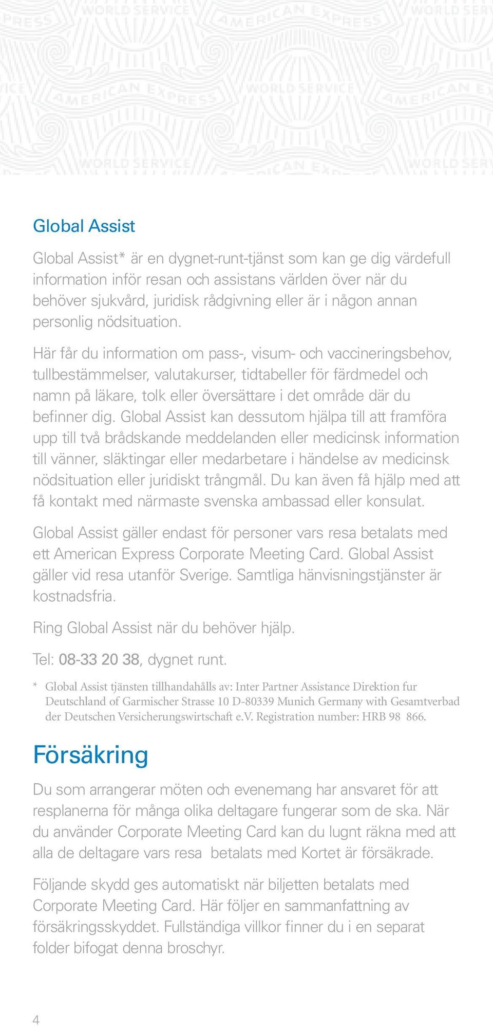 Här får du information om pass-, visum- och vaccineringsbehov, tullbestämmelser, valutakurser, tidtabeller för färdmedel och namn på läkare, tolk eller översättare i det område där du befinner dig.