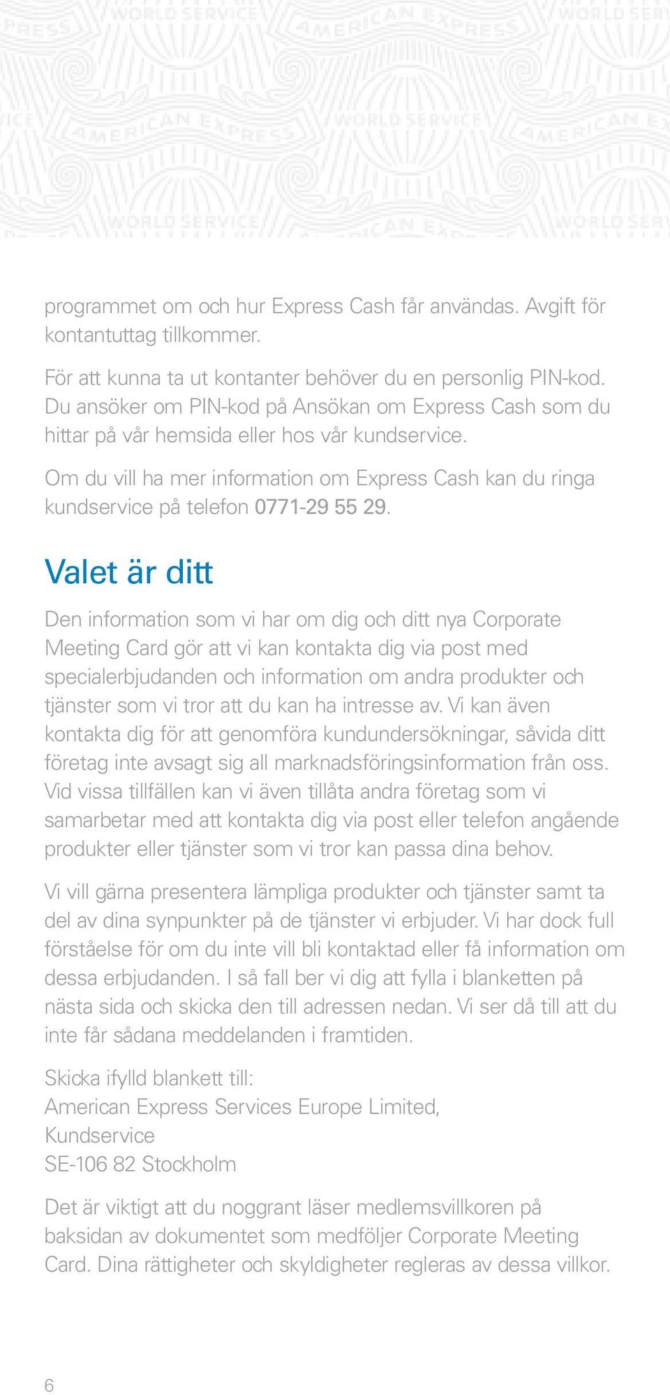 Om du vill ha mer information om Express Cash kan du ringa kundservice på telefon 0771-29 55 29.