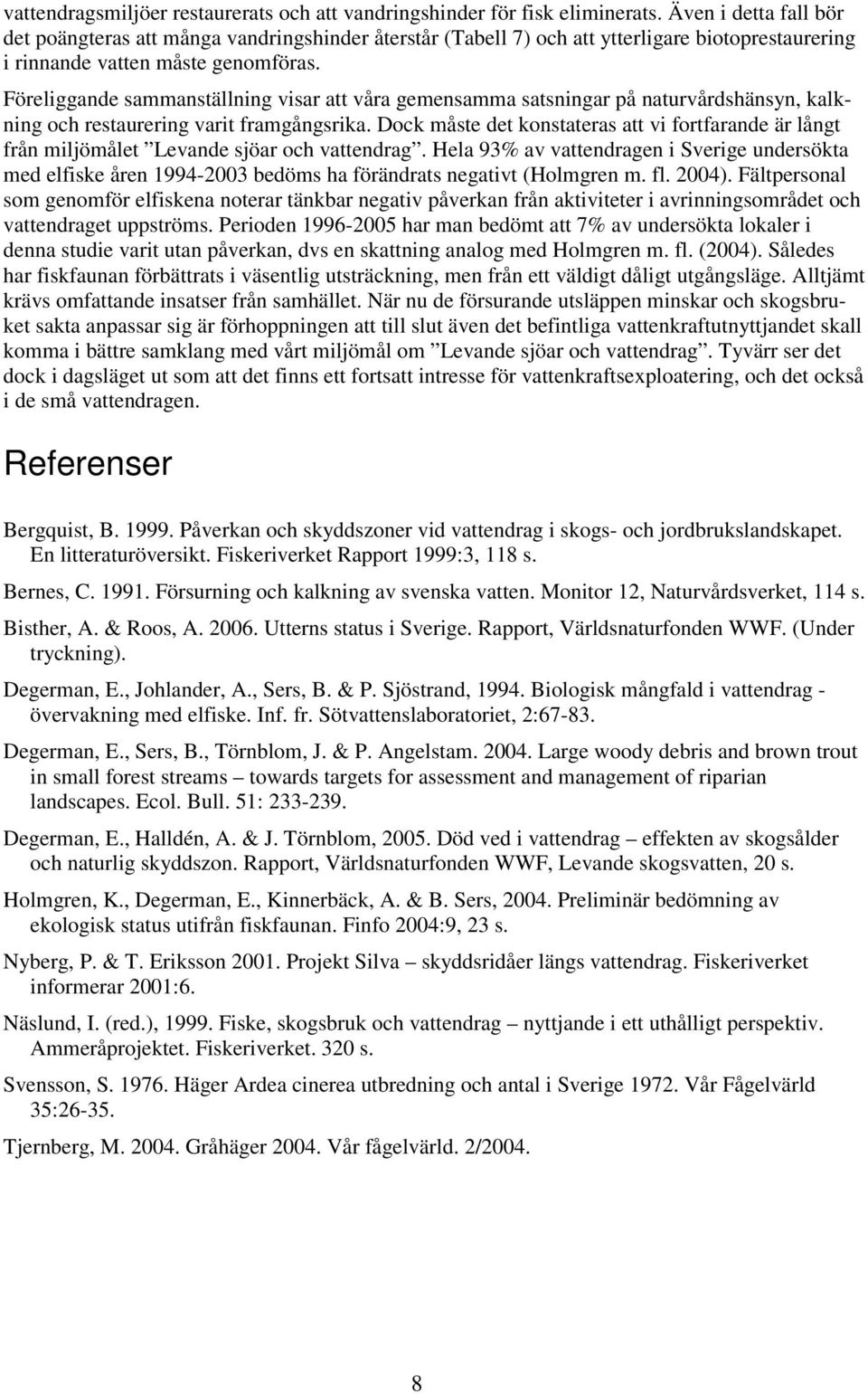 Föreliggande sammanställning visar att våra gemensamma satsningar på naturvårdshänsyn, kalkning och restaurering varit framgångsrika.