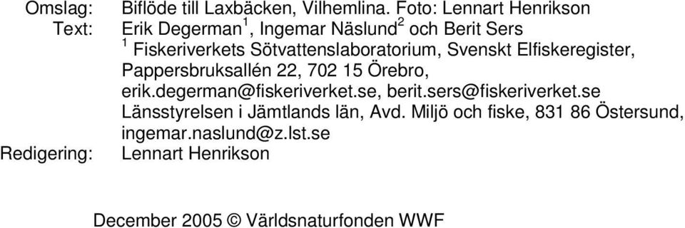 Svenskt Elfiskeregister, Pappersbruksallén 22, 702 15 Örebro, erik.degerman@fiskeriverket.se, berit.sers@fiskeriverket.
