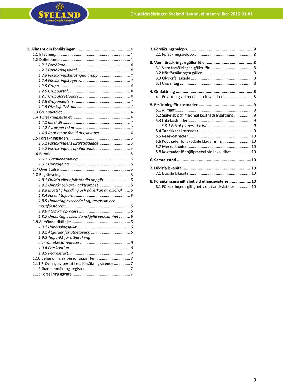.. 4 1.4.3 Ändring av försäkringsavtalet... 4 1.5 Försäkringstiden... 5 1.5.1 Försäkringens ikraftträdande... 5 1.5.2 Försäkringens upphörande... 5 1.6 Premie... 5 1.6.1 Premiebetalning... 5 1.6.2 Uppsägning.