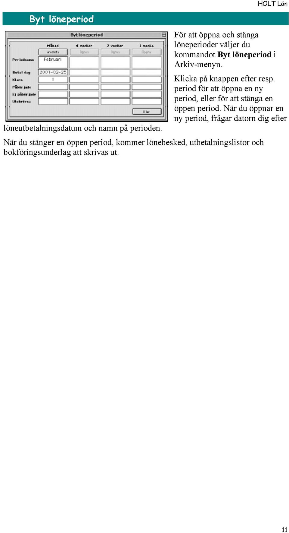Klicka pœ knappen efter resp. period fšr att šppna en ny period, eller fšr att stšnga en šppen period.