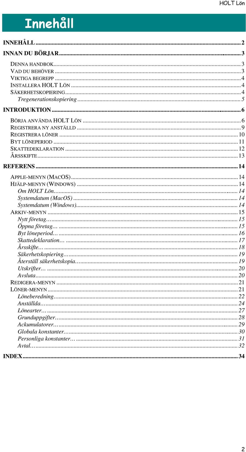 ..14 Om HOLT Lön...14 Systemdatum (MacOS)...14 Systemdatum (Windows)...14 ARKIV-MENYN...15 Nytt företag...15 Öppna företag...15 Byt löneperiod...16 Skattedeklaration...17 Årsskifte.