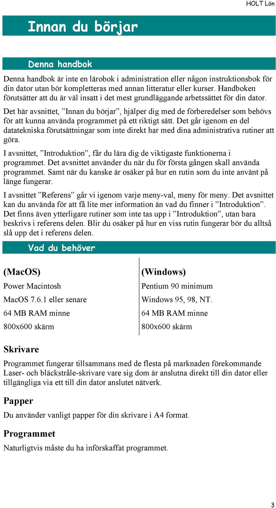 Det hšr avsnittet, ÓInnan du bšrjaró, hjšlper dig med de fšrberedelser som behšvs fšr att kunna anvšnda programmet pœ ett riktigt sštt.
