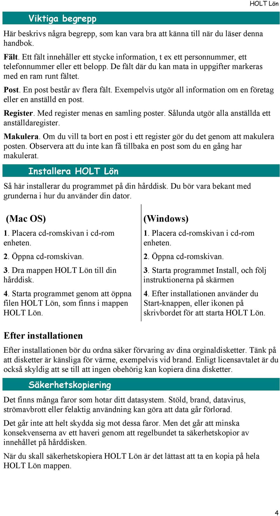 En post bestœr av flera fšlt. Exempelvis utgšr all information om en fšretag eller en anstšlld en post. Register. Med register menas en samling poster.
