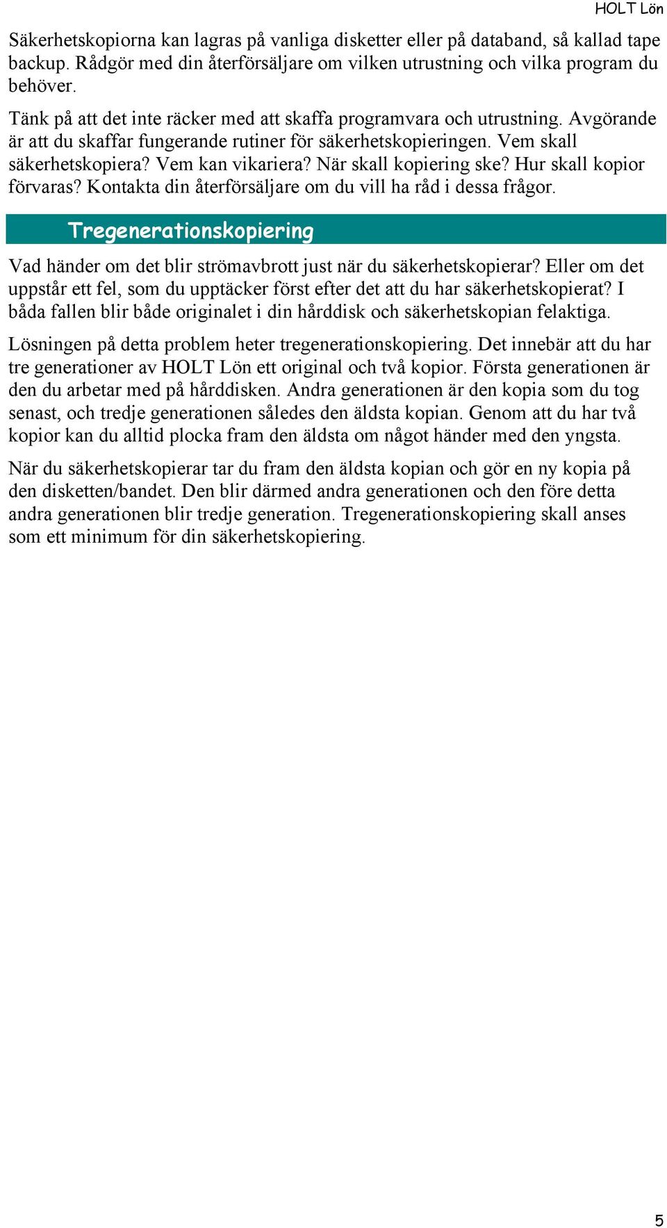 NŠr skall kopiering ske? Hur skall kopior fšrvaras? Kontakta din ŒterfšrsŠljare om du vill ha rœd i dessa frœgor.