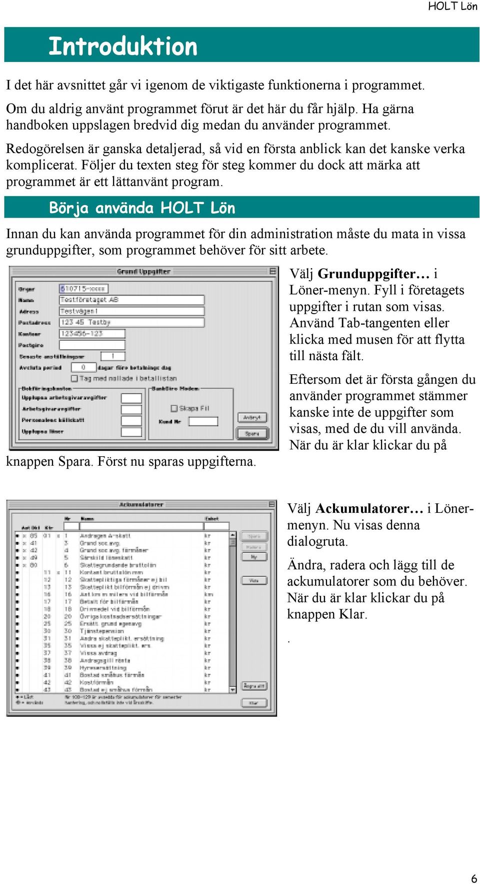 Fšljer du texten steg fšr steg kommer du dock att mšrka att programmet Šr ett lšttanvšnt program.