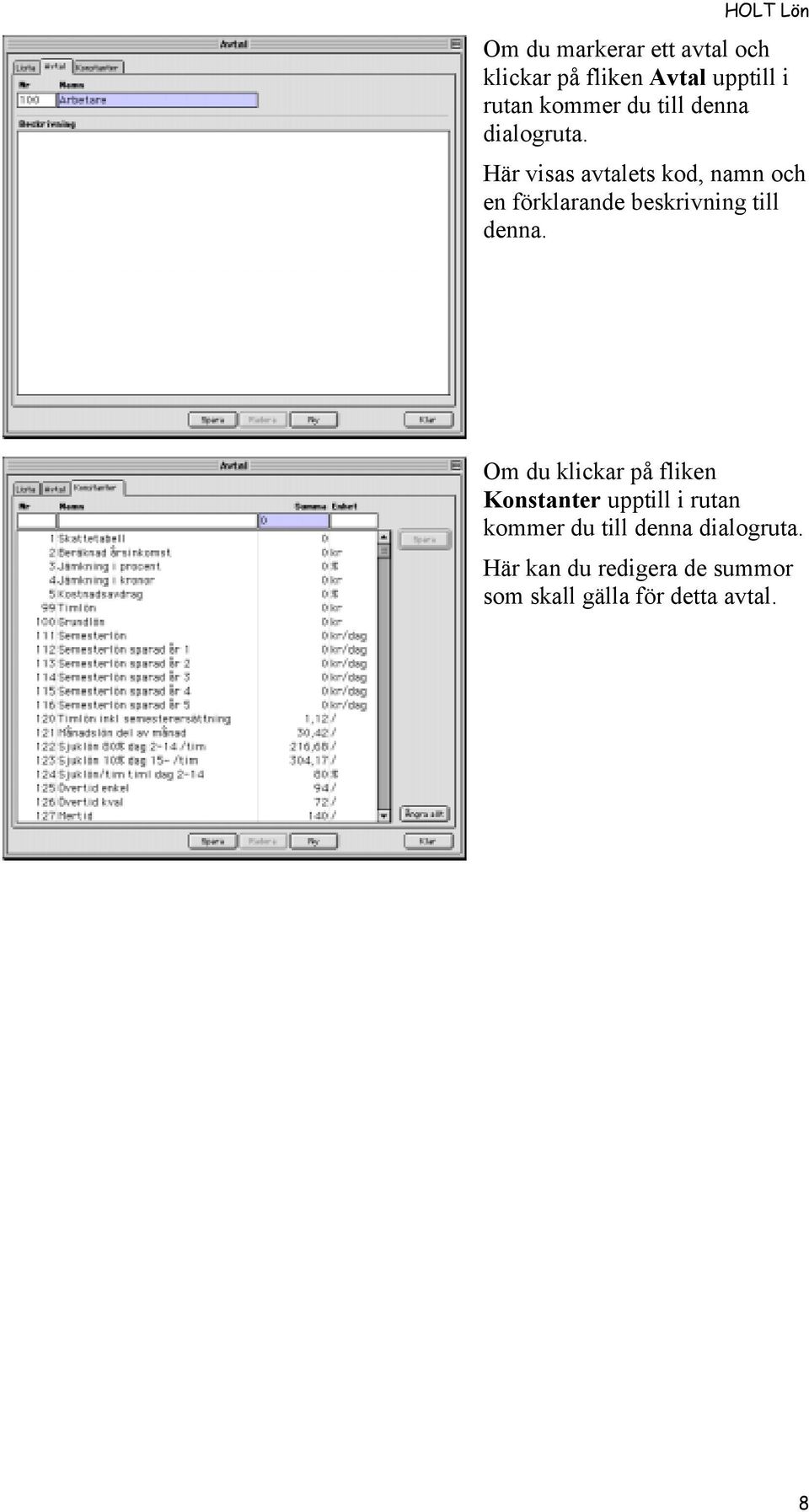 HŠr visas avtalets kod, namn och en fšrklarande beskrivning till denna.