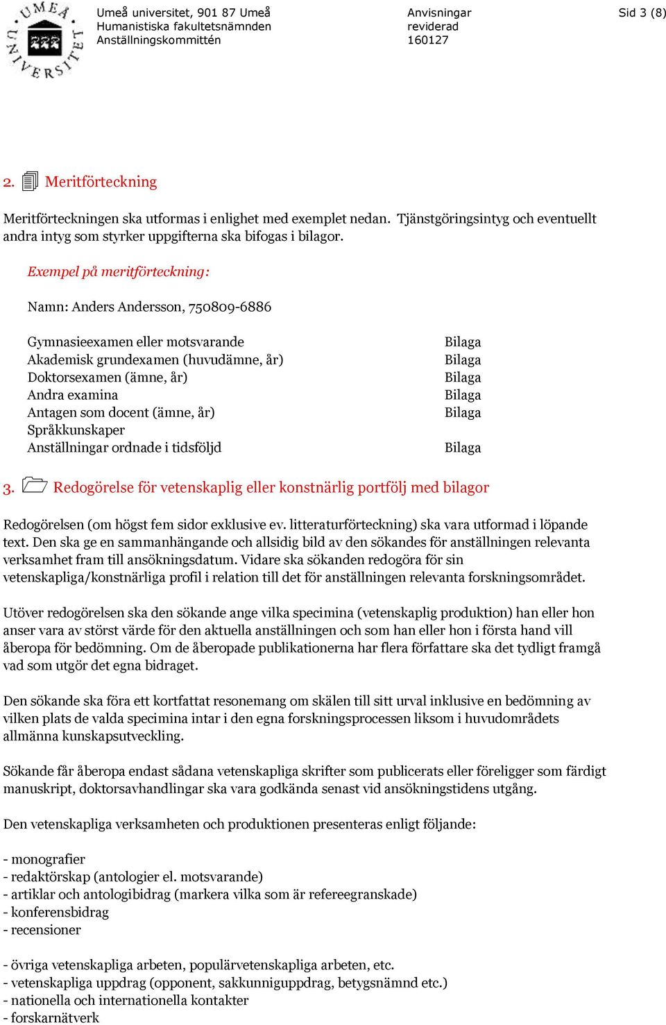 (ämne, år) Språkkunskaper Anställningar ordnade i tidsföljd 3. Redogörelse för vetenskaplig eller konstnärlig portfölj med bilagor Redogörelsen (om högst fem sidor exklusive ev.