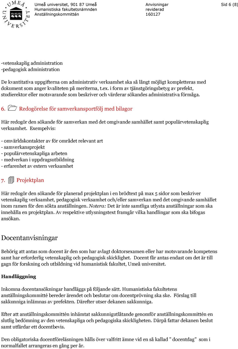 Redogörelse för samverkansportfölj med bilagor Här redogör den sökande för samverkan med det omgivande samhället samt populärvetenskaplig verksamhet.