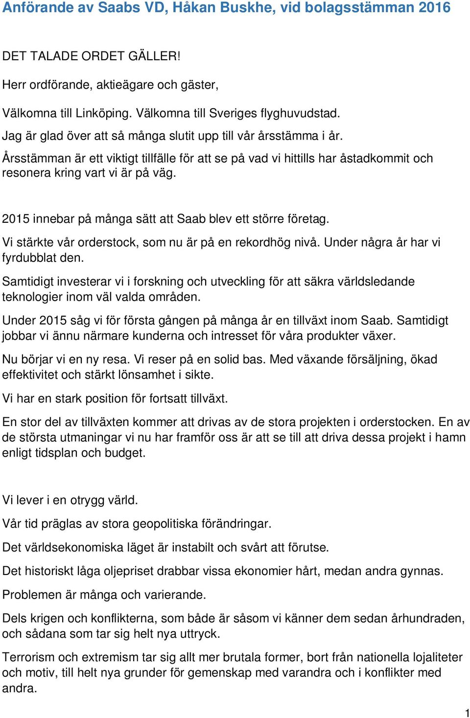 2015 innebar på många sätt att Saab blev ett större företag. Vi stärkte vår orderstock, som nu är på en rekordhög nivå. Under några år har vi fyrdubblat den.