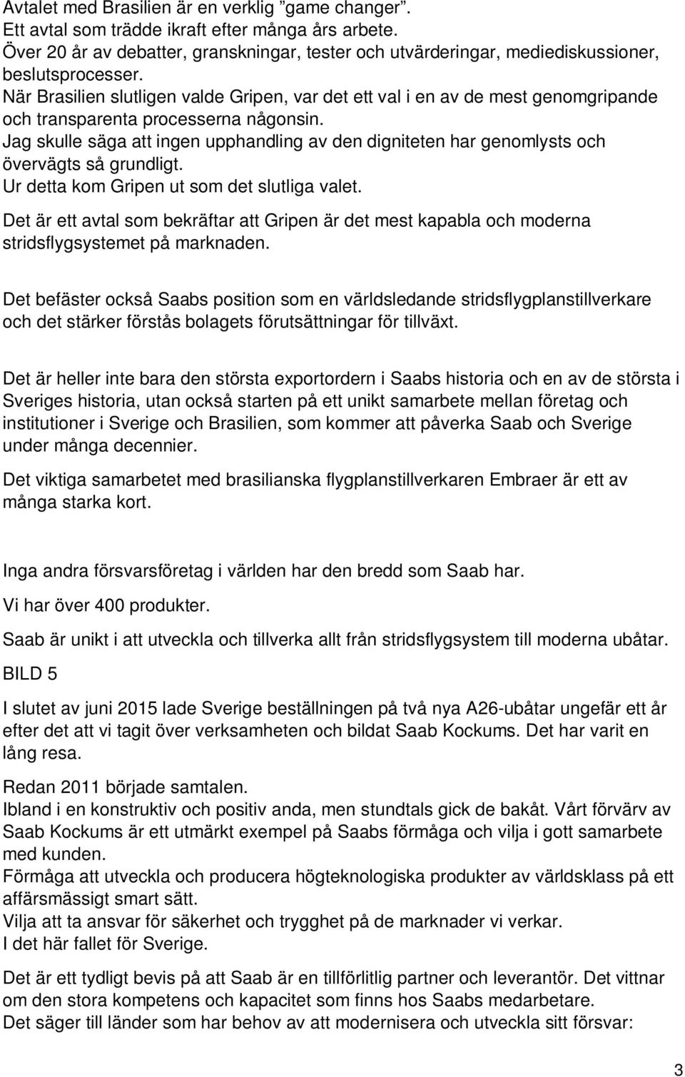 När Brasilien slutligen valde Gripen, var det ett val i en av de mest genomgripande och transparenta processerna någonsin.