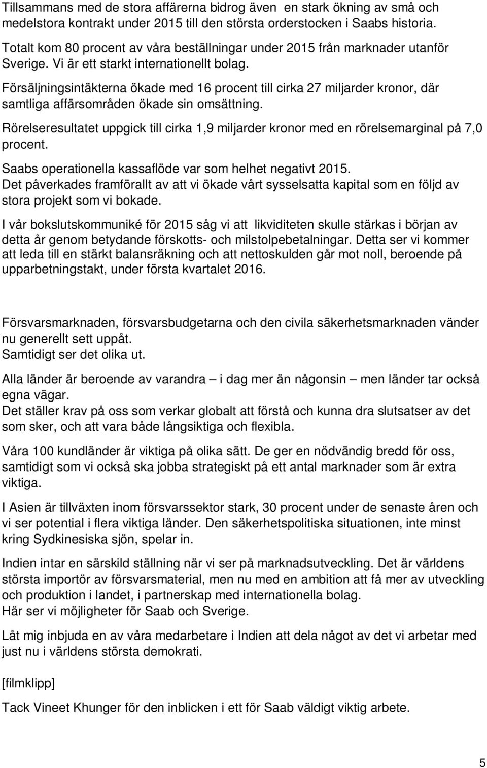 Försäljningsintäkterna ökade med 16 procent till cirka 27 miljarder kronor, där samtliga affärsområden ökade sin omsättning.