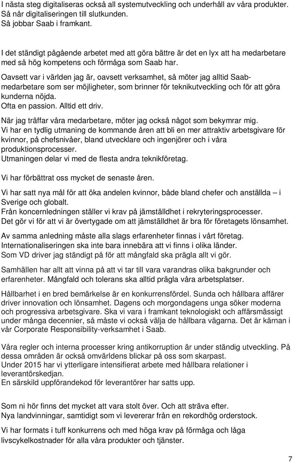 Oavsett var i världen jag är, oavsett verksamhet, så möter jag alltid Saabmedarbetare som ser möjligheter, som brinner för teknikutveckling och för att göra kunderna nöjda. Ofta en passion.