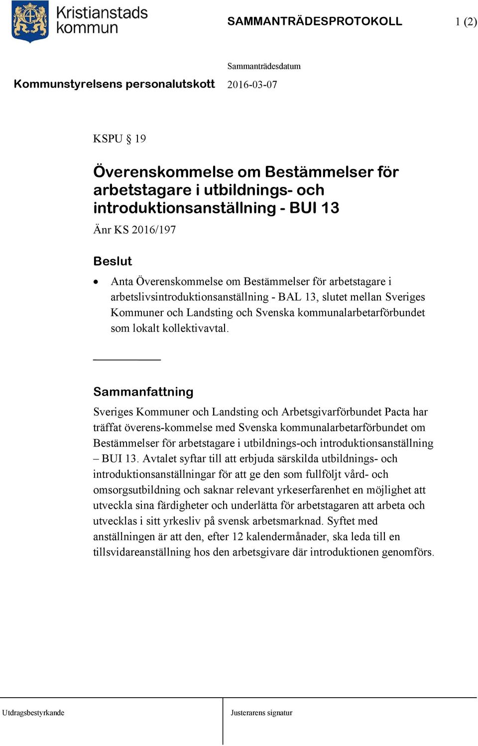 Sammanfattning Sveriges Kommuner och Landsting och Arbetsgivarförbundet Pacta har träffat överens-kommelse med Svenska kommunalarbetarförbundet om Bestämmelser för arbetstagare i utbildnings-och