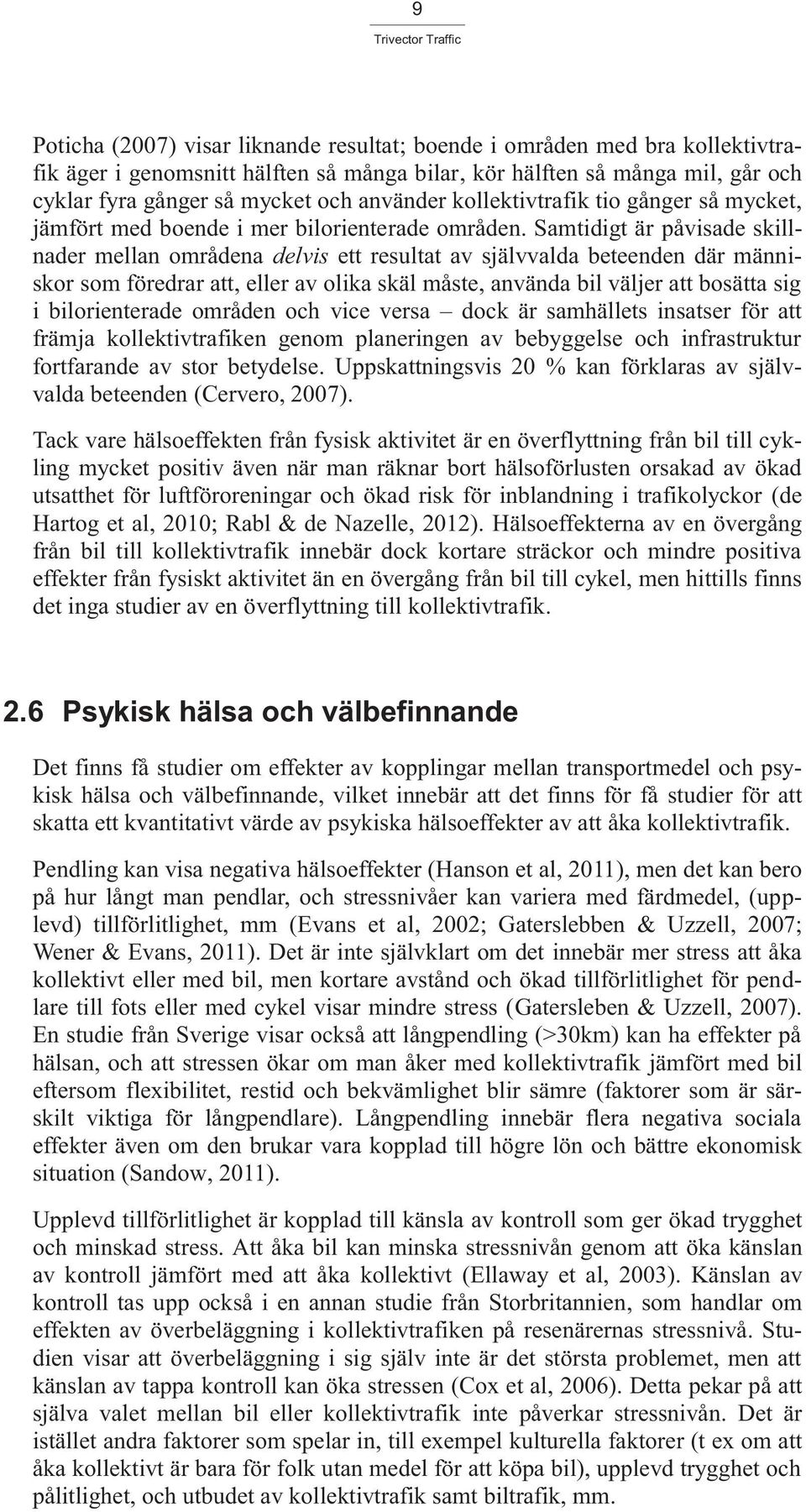 Samtidigt är påvisade skillnader mellan områdena delvis ett resultat av självvalda beteenden där människor som föredrar att, eller av olika skäl måste, använda bil väljer att bosätta sig i