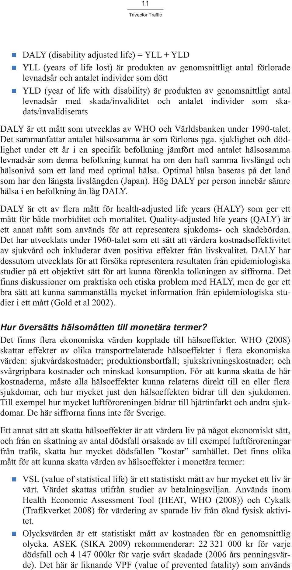 Det sammanfattar antalet hälsosamma år som förloras pga.