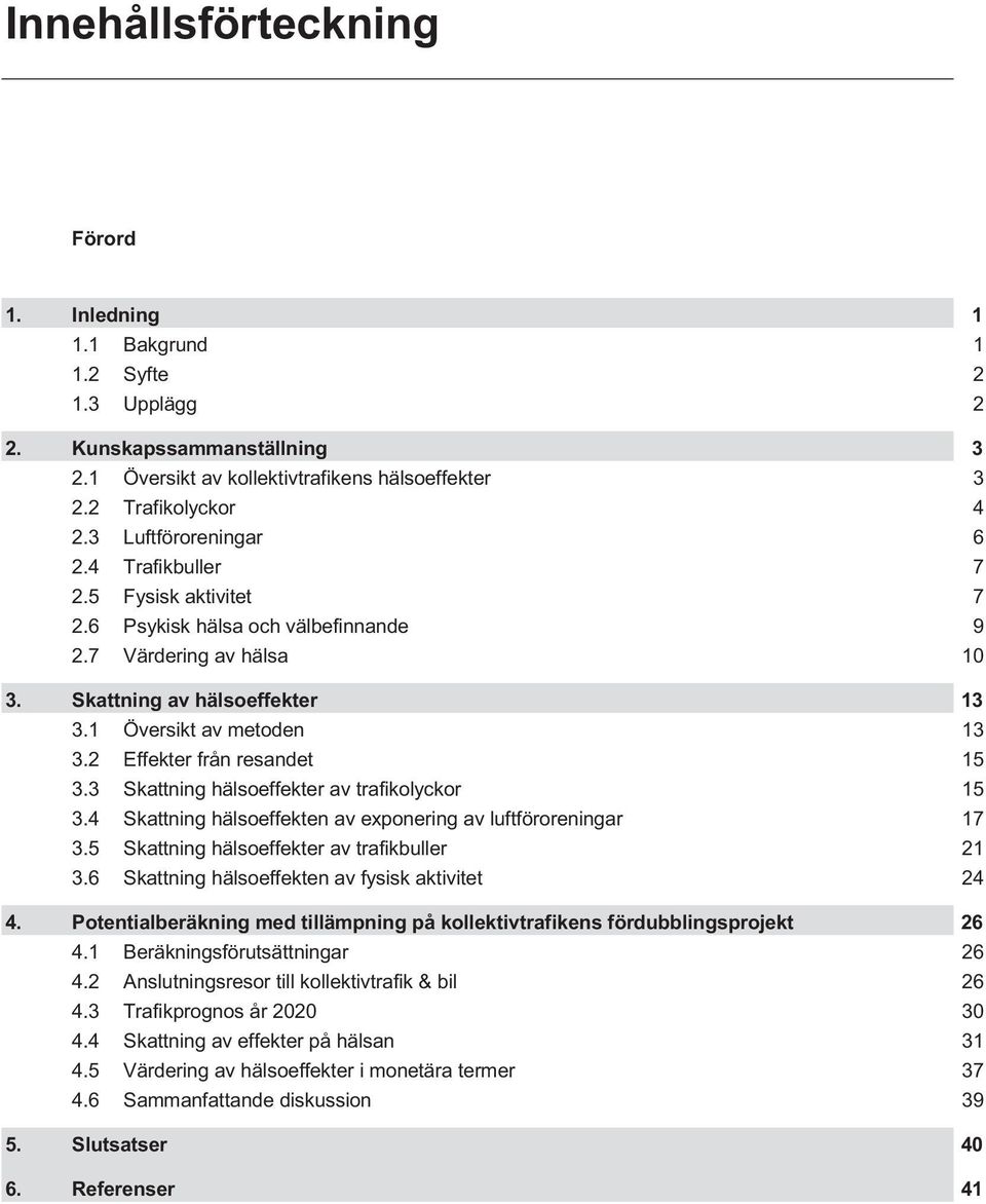 2 Effekter från resandet 15 3.3 Skattning hälsoeffekter av trafikolyckor 15 3.4 Skattning hälsoeffekten av exponering av luftföroreningar 17 3.5 Skattning hälsoeffekter av trafikbuller 21 3.