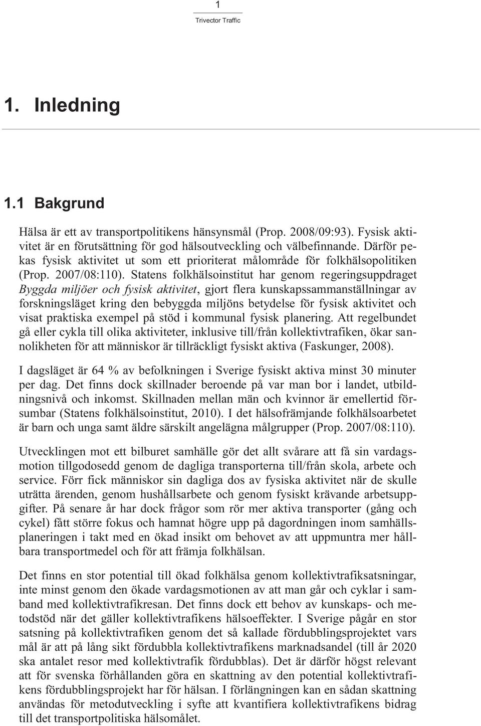 Statens folkhälsoinstitut har genom regeringsuppdraget Byggda miljöer och fysisk aktivitet, gjort flera kunskapssammanställningar av forskningsläget kring den bebyggda miljöns betydelse för fysisk