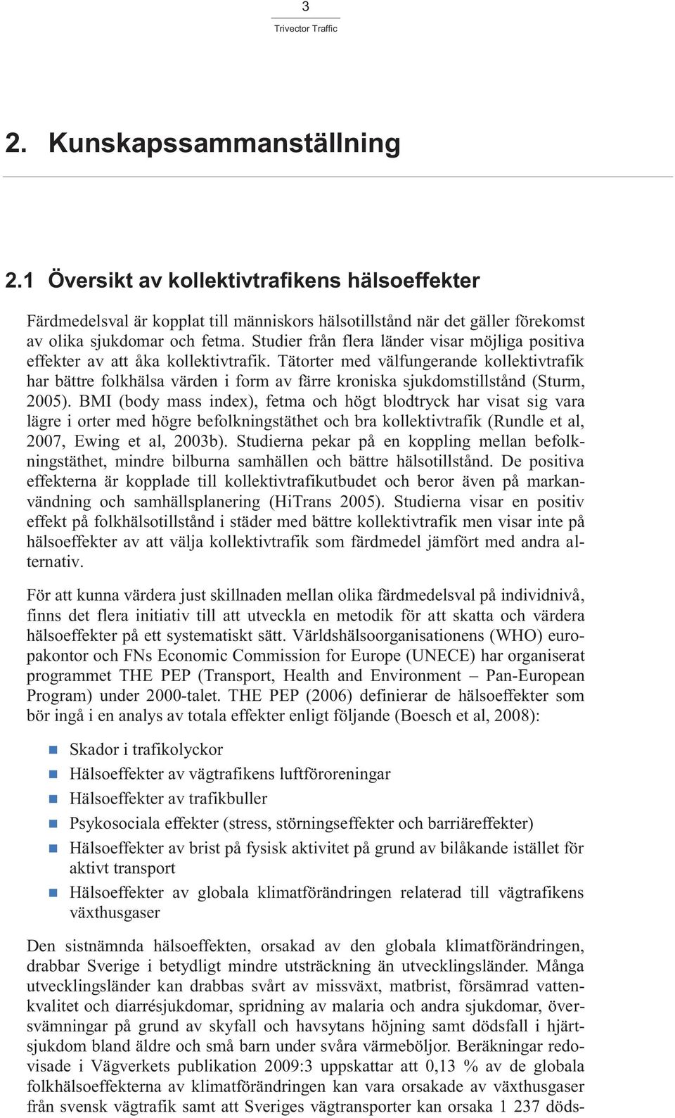 Tätorter med välfungerande kollektivtrafik har bättre folkhälsa värden i form av färre kroniska sjukdomstillstånd (Sturm, 2005).