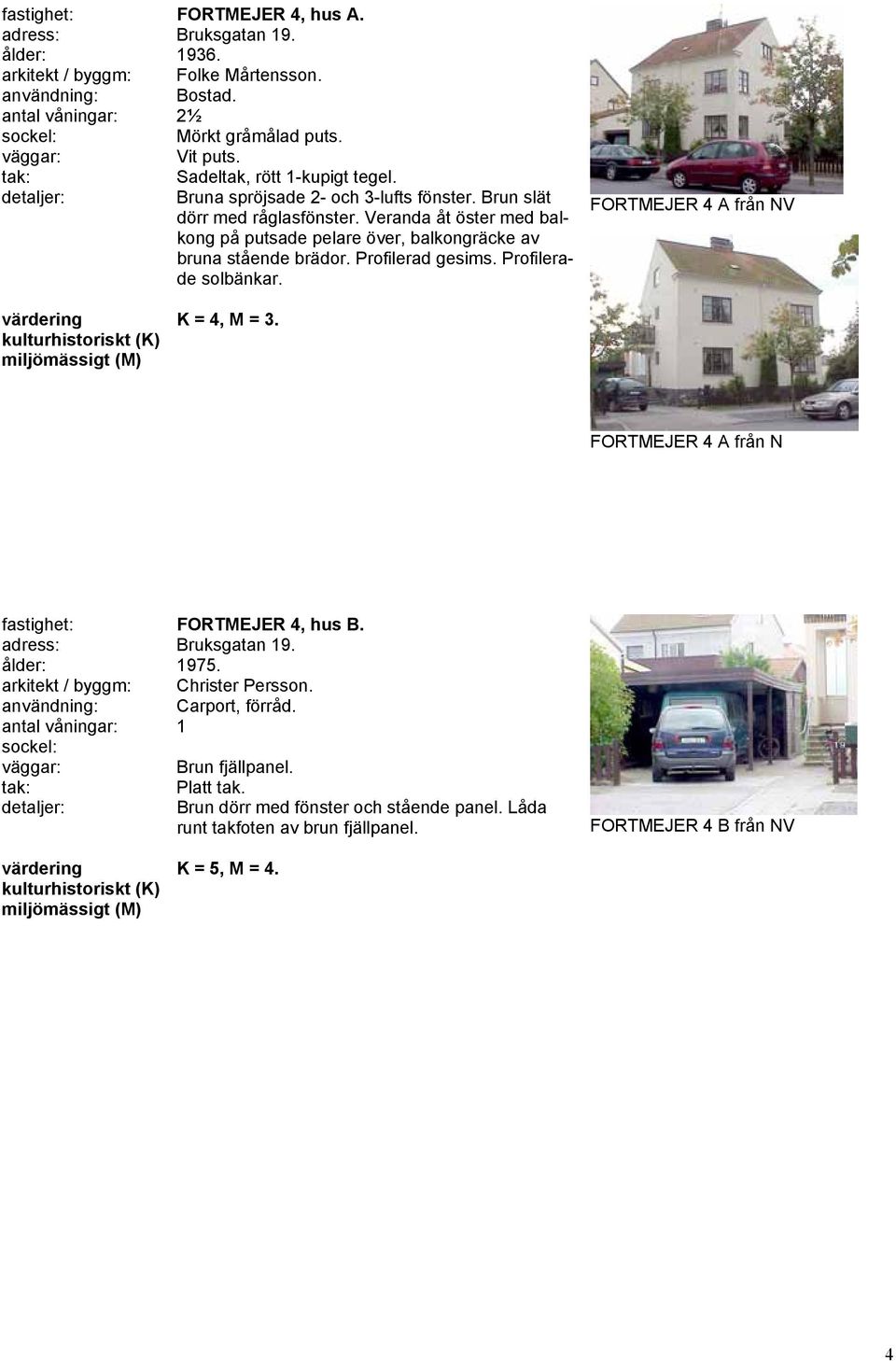 Veranda åt öster med balkong på putsade pelare över, balkongräcke av bruna stående brädor. Profilerad gesims. Profilerade solbänkar.