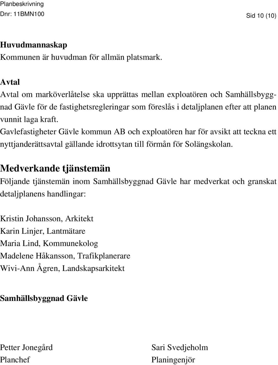 Gavlefastigheter Gävle kommun AB och exploatören har för avsikt att teckna ett nyttjanderättsavtal gällande idrottsytan till förmån för Solängskolan.