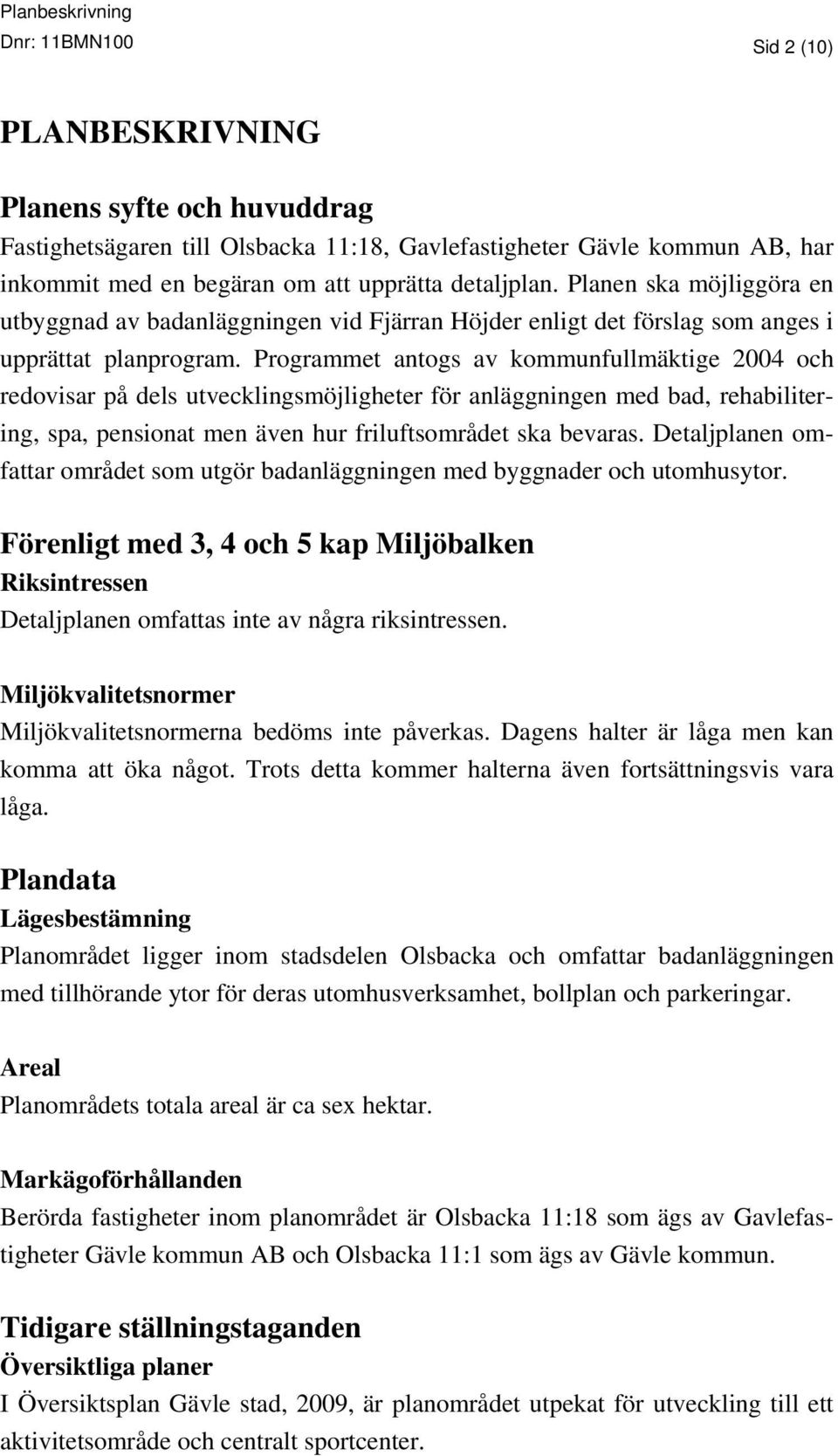 Programmet antogs av kommunfullmäktige 2004 och redovisar på dels utvecklingsmöjligheter för anläggningen med bad, rehabilitering, spa, pensionat men även hur friluftsområdet ska bevaras.