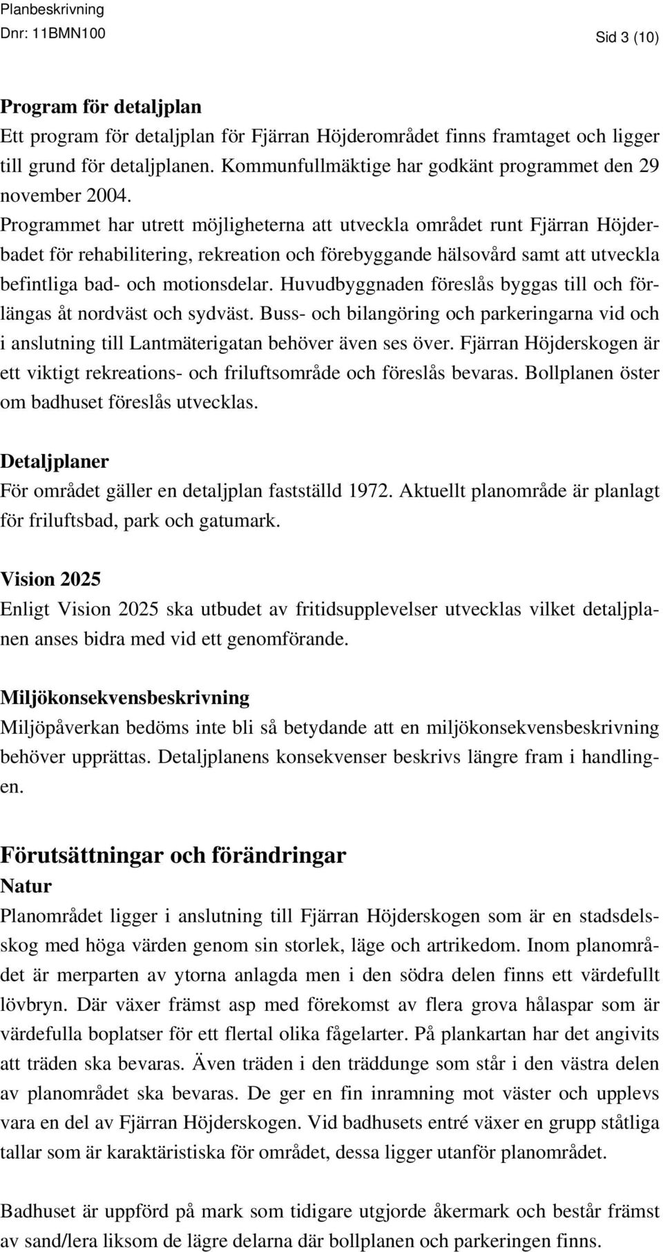 Programmet har utrett möjligheterna att utveckla området runt Fjärran Höjderbadet för rehabilitering, rekreation och förebyggande hälsovård samt att utveckla befintliga bad- och motionsdelar.