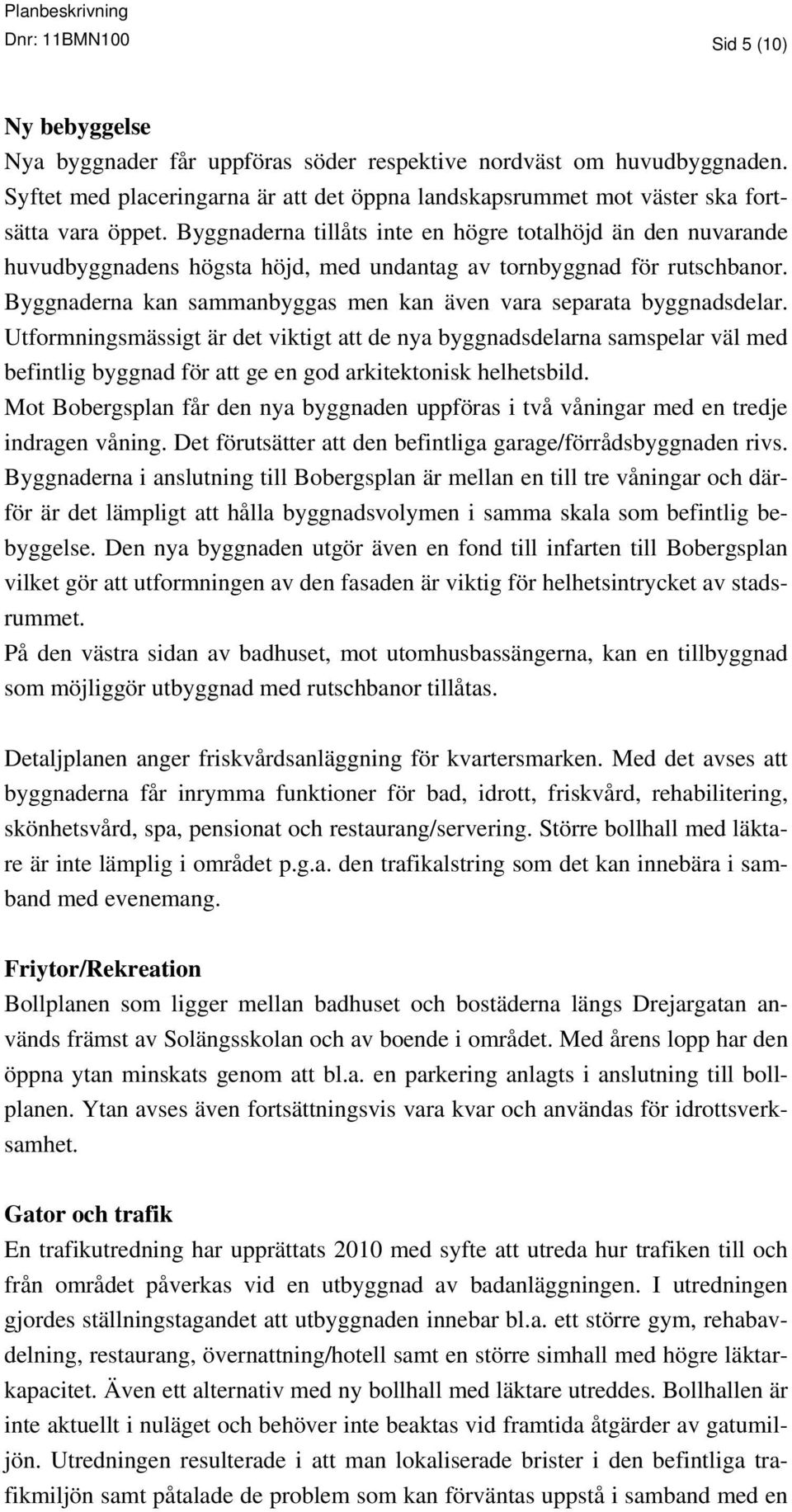 Byggnaderna tillåts inte en högre totalhöjd än den nuvarande huvudbyggnadens högsta höjd, med undantag av tornbyggnad för rutschbanor.