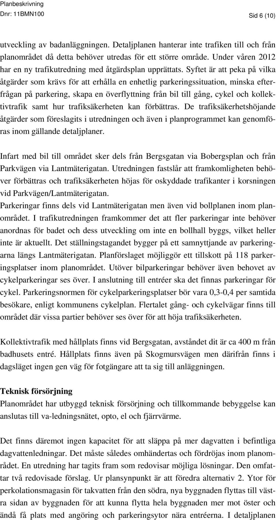 Syftet är att peka på vilka åtgärder som krävs för att erhålla en enhetlig parkeringssituation, minska efterfrågan på parkering, skapa en överflyttning från bil till gång, cykel och kollektivtrafik