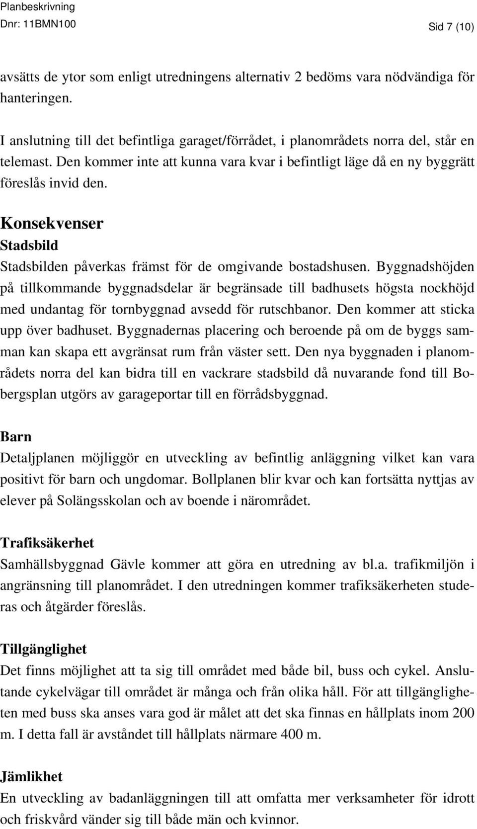 Konsekvenser Stadsbild Stadsbilden påverkas främst för de omgivande bostadshusen.