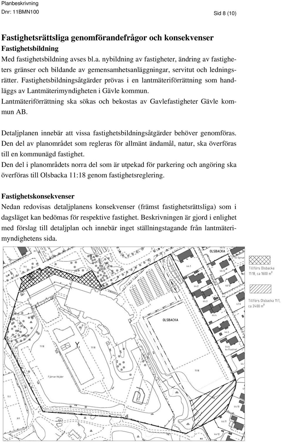 Detaljplanen innebär att vissa fastighetsbildningsåtgärder behöver genomföras. Den del av planområdet som regleras för allmänt ändamål, natur, ska överföras till en kommunägd fastighet.