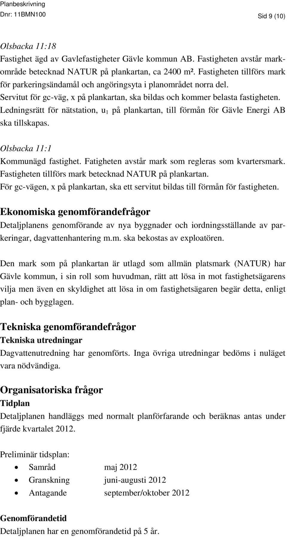 Ledningsrätt för nätstation, u 1 på plankartan, till förmån för Gävle Energi AB ska tillskapas. Olsbacka 11:1 Kommunägd fastighet. Fatigheten avstår mark som regleras som kvartersmark.