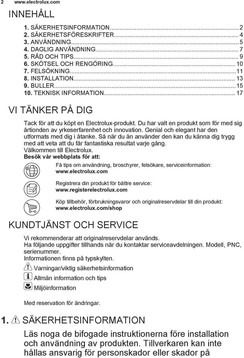 Du har valt en produkt som för med sig årtionden av yrkeserfarenhet och innovation. Genial och elegant har den utformats med dig i åtanke.