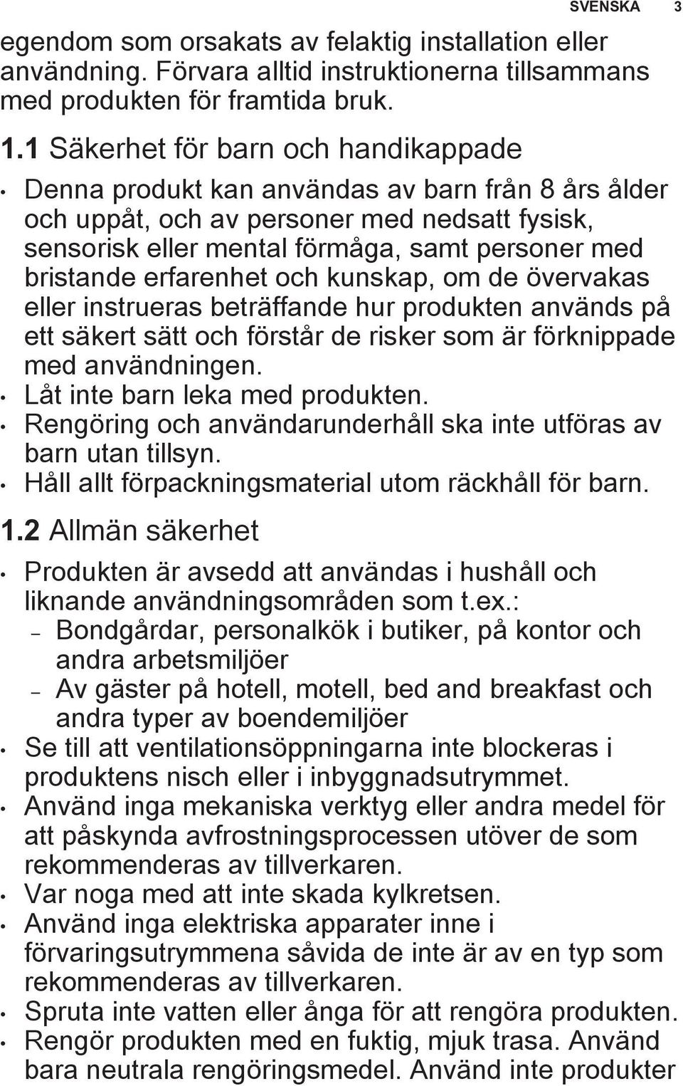 erfarenhet och kunskap, om de övervakas eller instrueras beträffande hur produkten används på ett säkert sätt och förstår de risker som är förknippade med användningen.