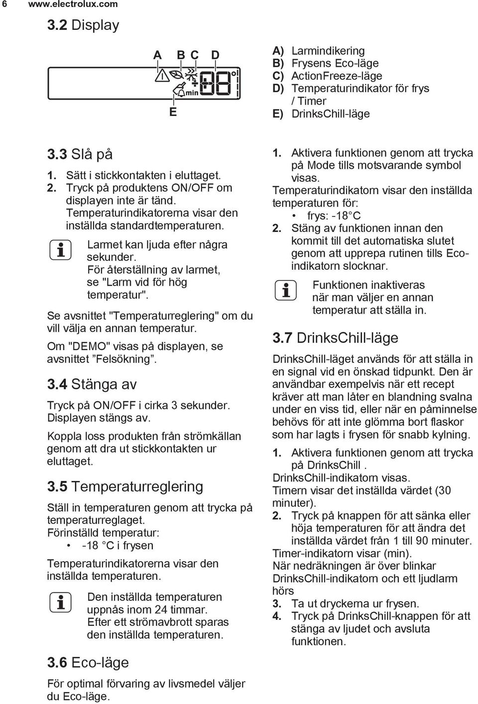 För återställning av larmet, se "Larm vid för hög temperatur". Se avsnittet "Temperaturreglering" om du vill välja en annan temperatur. Om "DEMO" visas på displayen, se avsnittet Felsökning. 3.