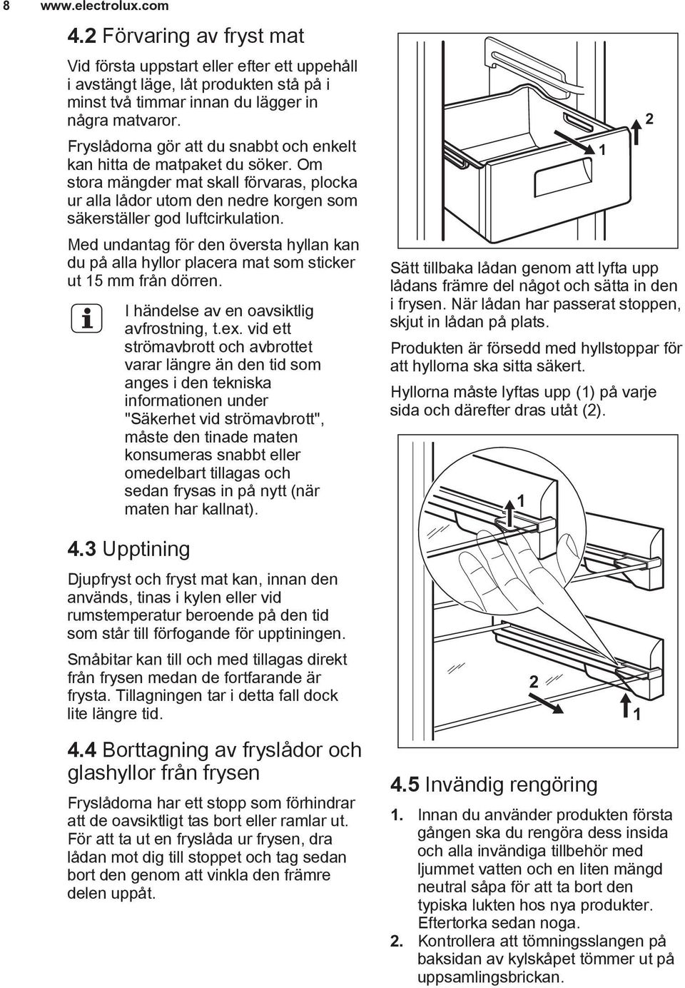 Med undantag för den översta hyllan kan du på alla hyllor placera mat som sticker ut 15 mm från dörren. I händelse av en oavsiktlig avfrostning, t.ex.
